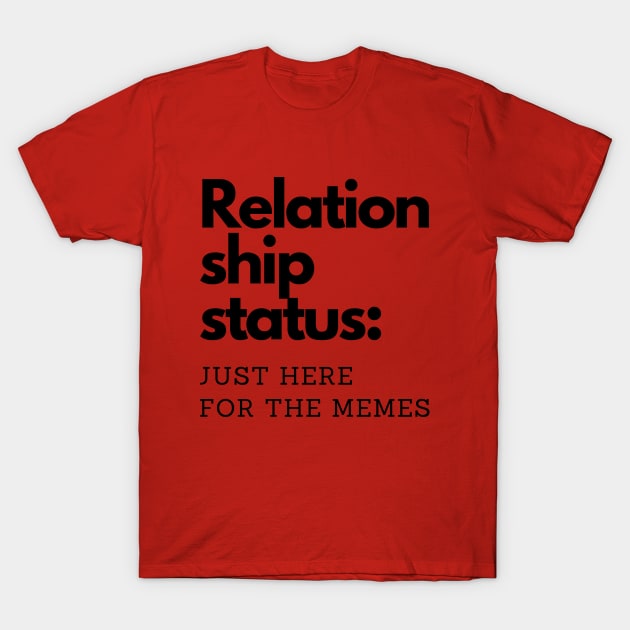 Relationship status: Just here for the memes. T-Shirt by Yelda